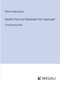 Title: Hamlet, Prinz von Dï¿½nemark; Ein Trauerspiel: in Groï¿½druckschrift, Author: William Shakespeare