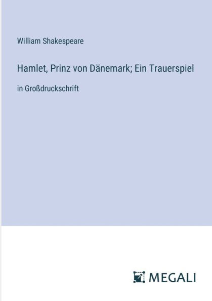 Hamlet, Prinz von Dï¿½nemark; Ein Trauerspiel: Groï¿½druckschrift