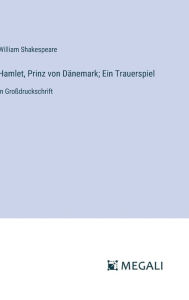 Title: Hamlet, Prinz von Dï¿½nemark; Ein Trauerspiel: in Groï¿½druckschrift, Author: William Shakespeare