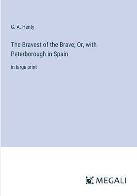 the Bravest of Brave; Or, with Peterborough Spain: large print