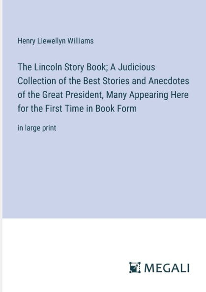 the Lincoln Story Book; A Judicious Collection of Best Stories and Anecdotes Great President, Many Appearing Here for First Time Book Form: large print