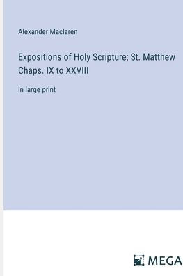 Expositions of Holy Scripture; St. Matthew Chaps. IX to XXVIII: in large print