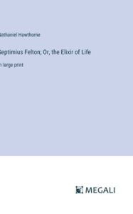 Septimius Felton; Or, the Elixir of Life: in large print