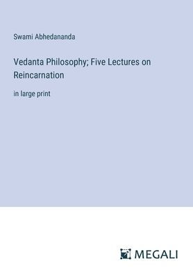 Vedanta Philosophy; Five Lectures on Reincarnation: large print