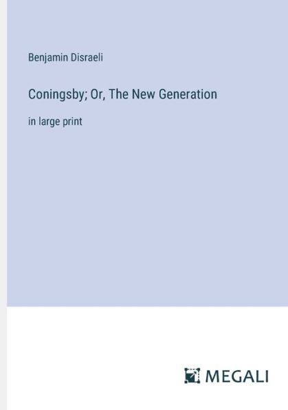 Coningsby; Or, The New Generation: large print