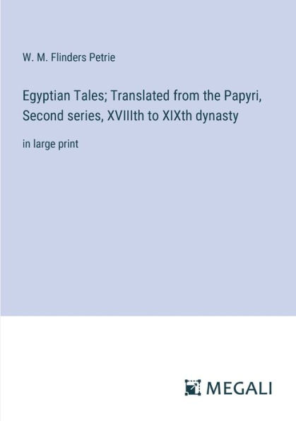 Egyptian Tales; Translated from the Papyri, Second series, XVIIIth to XIXth dynasty: large print