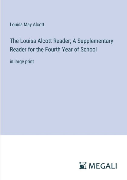 the Louisa Alcott Reader; A Supplementary Reader for Fourth Year of School: large print