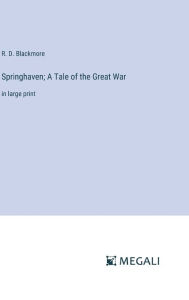 Title: Springhaven; A Tale of the Great War: in large print, Author: R. D. Blackmore