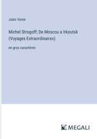 Title: Michel Strogoff; De Moscou a Irkoutsk (Voyages Extraordinaires): en gros caractï¿½res, Author: Jules Verne