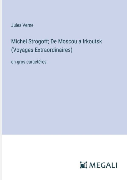 Michel Strogoff; De Moscou a Irkoutsk (Voyages Extraordinaires): en gros caractï¿½res