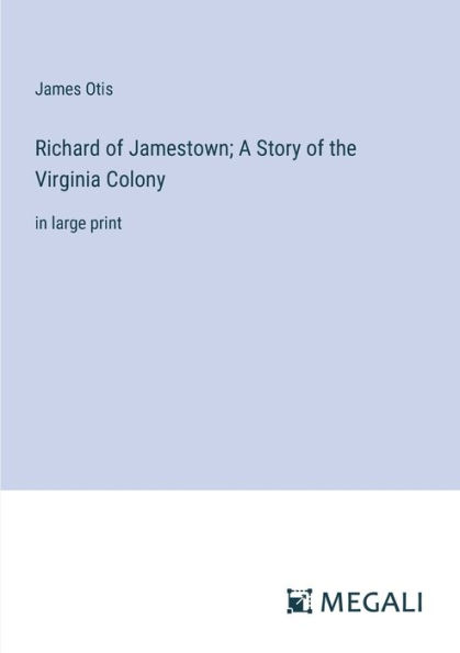 Richard of Jamestown; A Story the Virginia Colony: large print