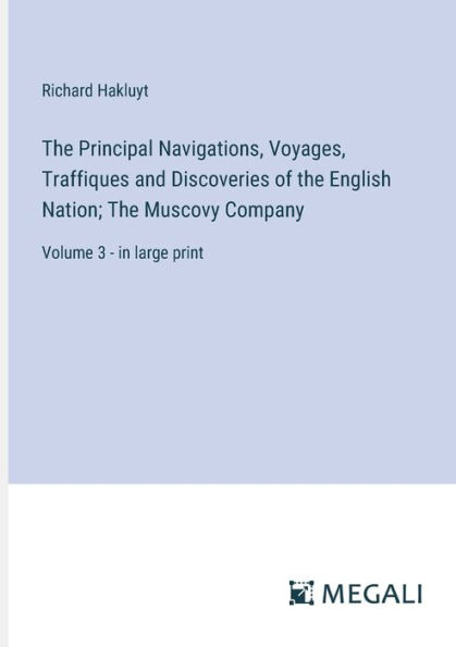The Principal Navigations, Voyages, Traffiques and Discoveries of English Nation; Muscovy Company: Volume 3 - large print