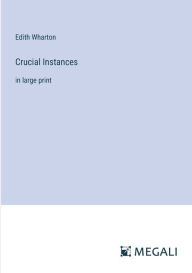 Title: Crucial Instances: in large print, Author: Edith Wharton