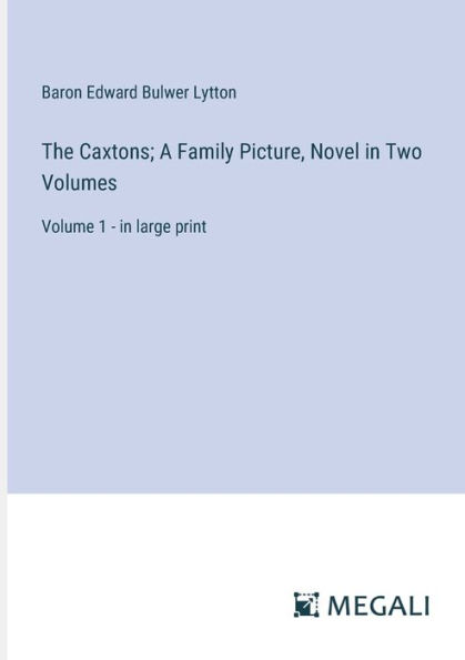 The Caxtons; A Family Picture, Novel Two Volumes: Volume 1 - large print