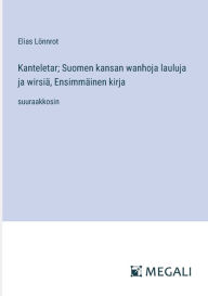 Title: Kanteletar; Suomen kansan wanhoja lauluja ja wirsiï¿½, Ensimmï¿½inen kirja: suuraakkosin, Author: Elias Lïnnrot