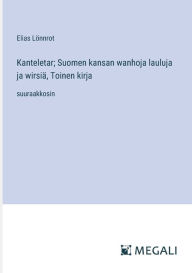 Title: Kanteletar; Suomen kansan wanhoja lauluja ja wirsiï¿½, Toinen kirja: suuraakkosin, Author: Elias Lïnnrot