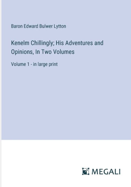 Kenelm Chillingly; His Adventures and Opinions, Two Volumes: Volume 1 - large print