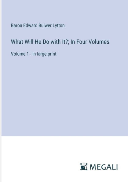 What Will He Do with It?; Four Volumes: Volume 1 - large print