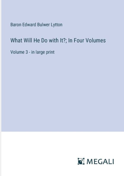 What Will He Do with It?; Four Volumes: Volume 3 - large print