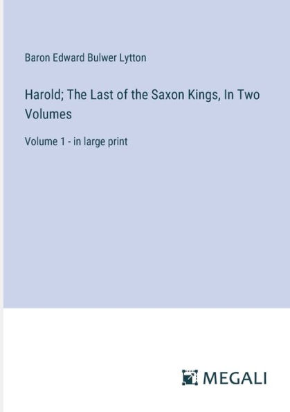 Harold; the Last of Saxon Kings, Two Volumes: Volume 1 - large print