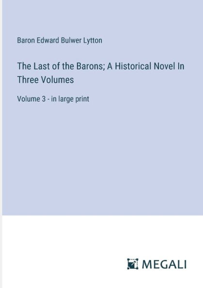 the Last of Barons; A Historical Novel Three Volumes: Volume 3 - large print