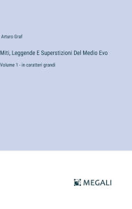 Title: Miti, Leggende E Superstizioni Del Medio Evo: Volume 1 - in caratteri grandi, Author: Arturo Graf