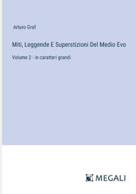 Title: Miti, Leggende E Superstizioni Del Medio Evo: Volume 2 - in caratteri grandi, Author: Arturo Graf