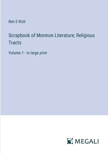 Scrapbook of Mormon Literature; Religious Tracts: Volume 1 - in large print