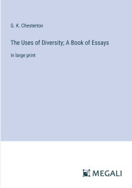 Title: The Uses of Diversity; A Book of Essays: in large print, Author: G. K. Chesterton