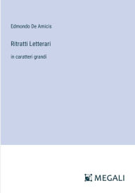 Title: Ritratti Letterari: in caratteri grandi, Author: Edmondo de Amicis