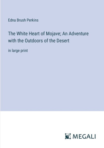 the White Heart of Mojave; An Adventure with Outdoors Desert: large print