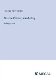 Title: Science Primers; Introductory: in large print, Author: Thomas Henry Huxley