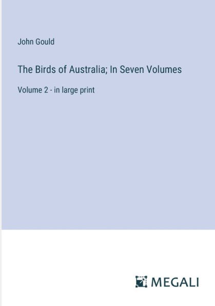 The Birds of Australia; Seven Volumes: Volume 2 - large print