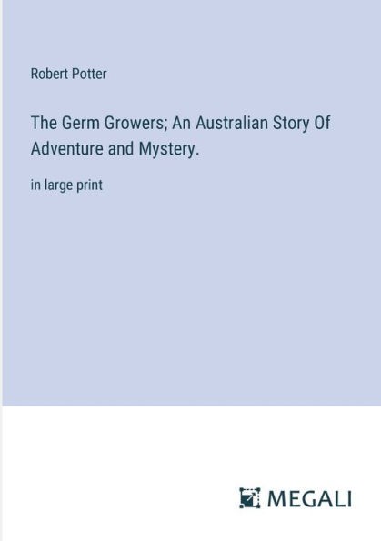 The Germ Growers; An Australian Story Of Adventure and Mystery.: large print