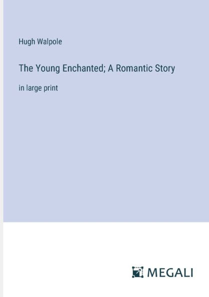 The Young Enchanted; A Romantic Story: large print