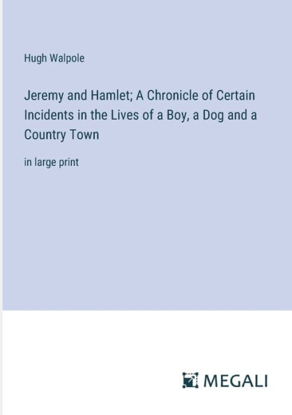 Jeremy and Hamlet; a Chronicle of Certain Incidents the Lives Boy, Dog Country Town: large print