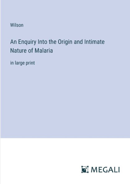 An Enquiry Into the Origin and Intimate Nature of Malaria: large print