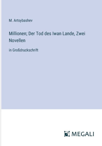 Millionen; Der Tod des Iwan Lande, Zwei Novellen: Groï¿½druckschrift