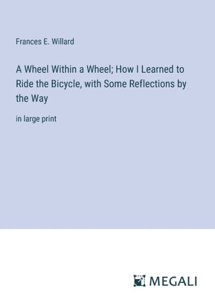a Wheel Within Wheel; How I Learned to Ride the Bicycle, with Some Reflections by Way: large print
