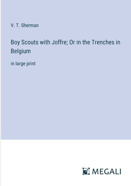 Boy Scouts with Joffre; Or the Trenches Belgium: large print