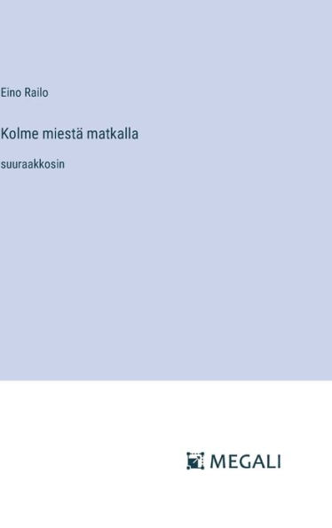 Kolme miestï¿½ matkalla: suuraakkosin