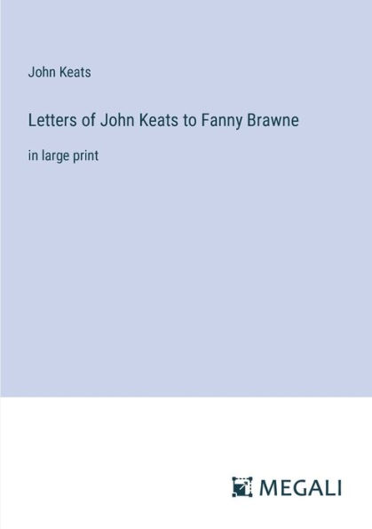 Letters of John Keats to Fanny Brawne: large print