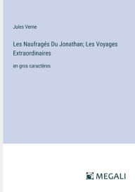 Title: Les Naufragï¿½s Du Jonathan; Les Voyages Extraordinaires: en gros caractï¿½res, Author: Jules Verne