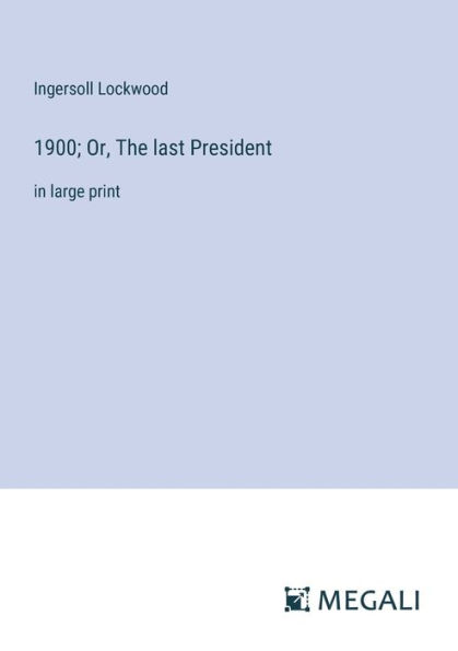 1900; Or, The last President: large print