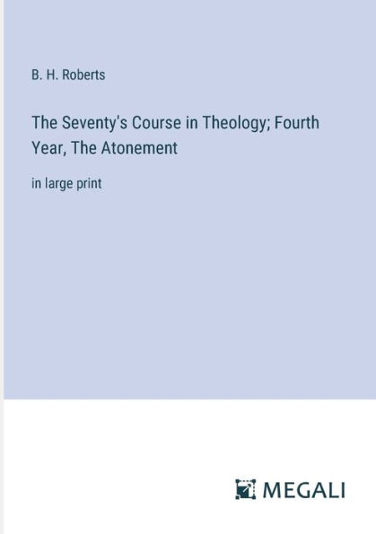 The Seventy's Course Theology; Fourth Year, Atonement: large print