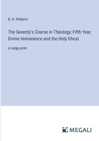 the Seventy's Course Theology; Fifth Year, Divine Immanence and Holy Ghost: large print