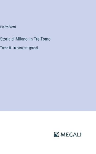 Storia di Milano; In Tre Tomo: Tomo II - in caratteri grandi