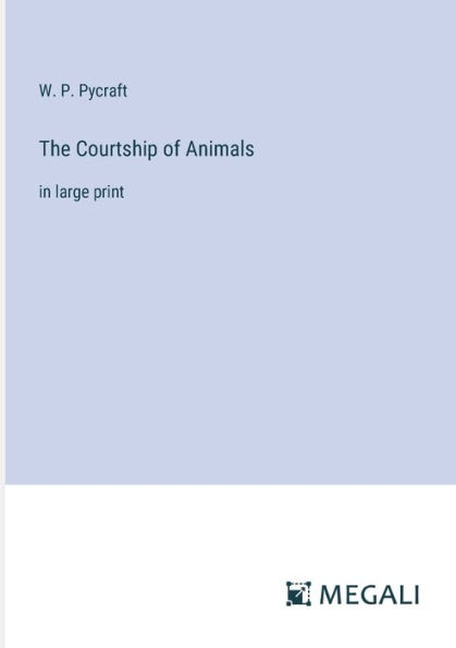 The Courtship of Animals: large print