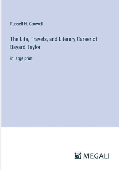 The Life, Travels, and Literary Career of Bayard Taylor: large print