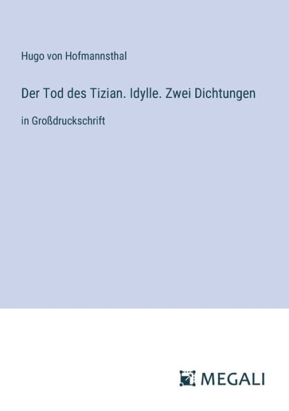 Der Tod des Tizian. Idylle. Zwei Dichtungen: Groï¿½druckschrift